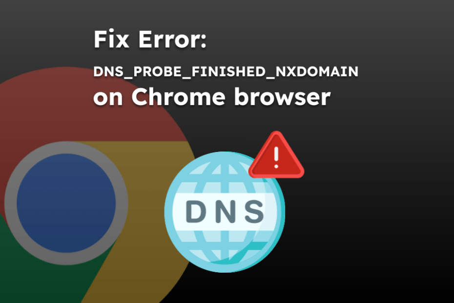 Fix Error: DNS_PROBE_FINISHED_NXDOMAIN on Chrome browser