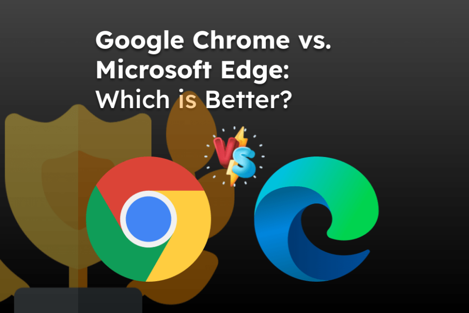 Google Chrome vs Microsoft Edge Which is Better?